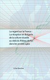 Le regard sur la France: La reception en Bulgarie de la culture visuelle au-dela du Rideau de fer dans les annees 1960 - 